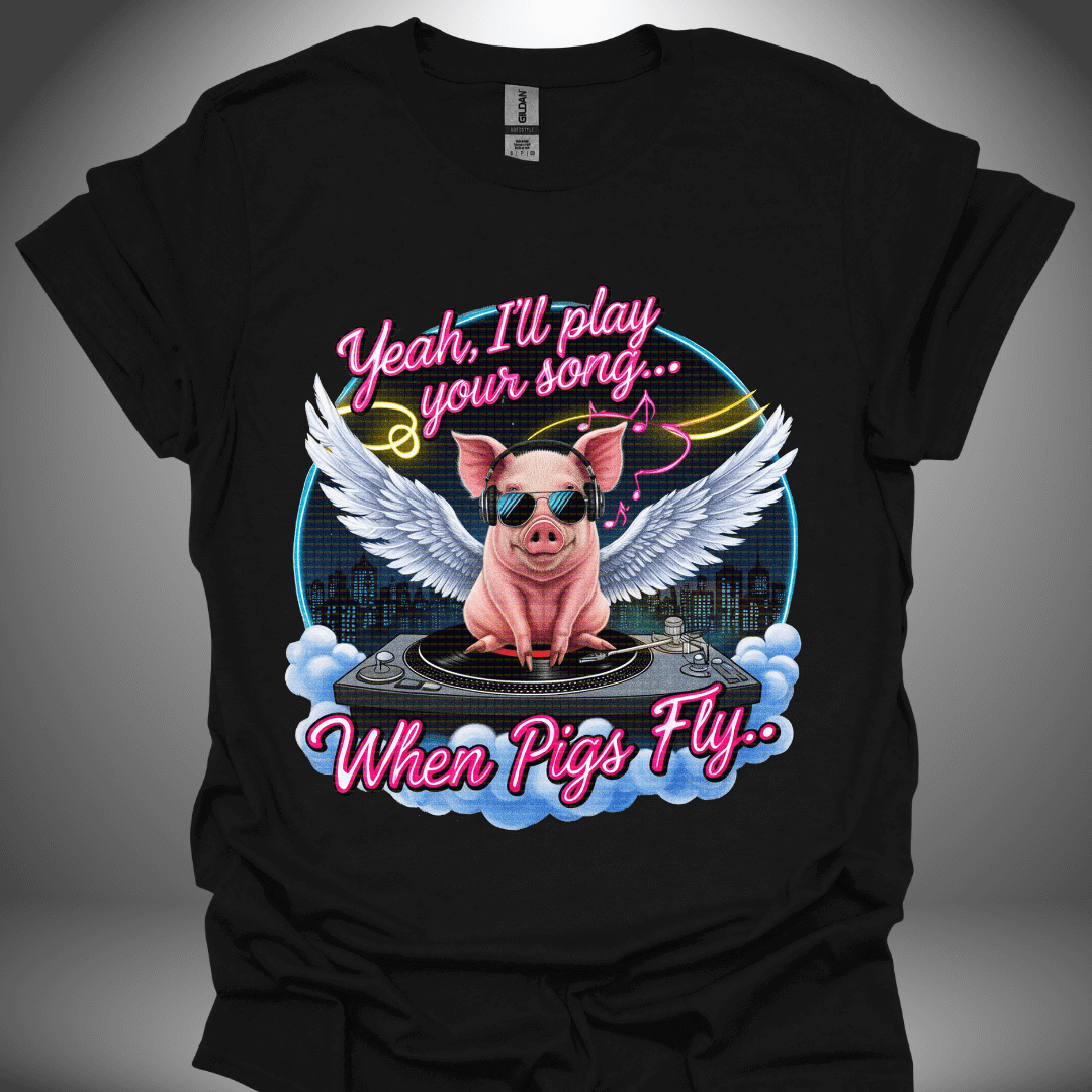 Funny DJ T-shirt, 'I’ll Play Your Song When Pigs Fly' design in black, front view