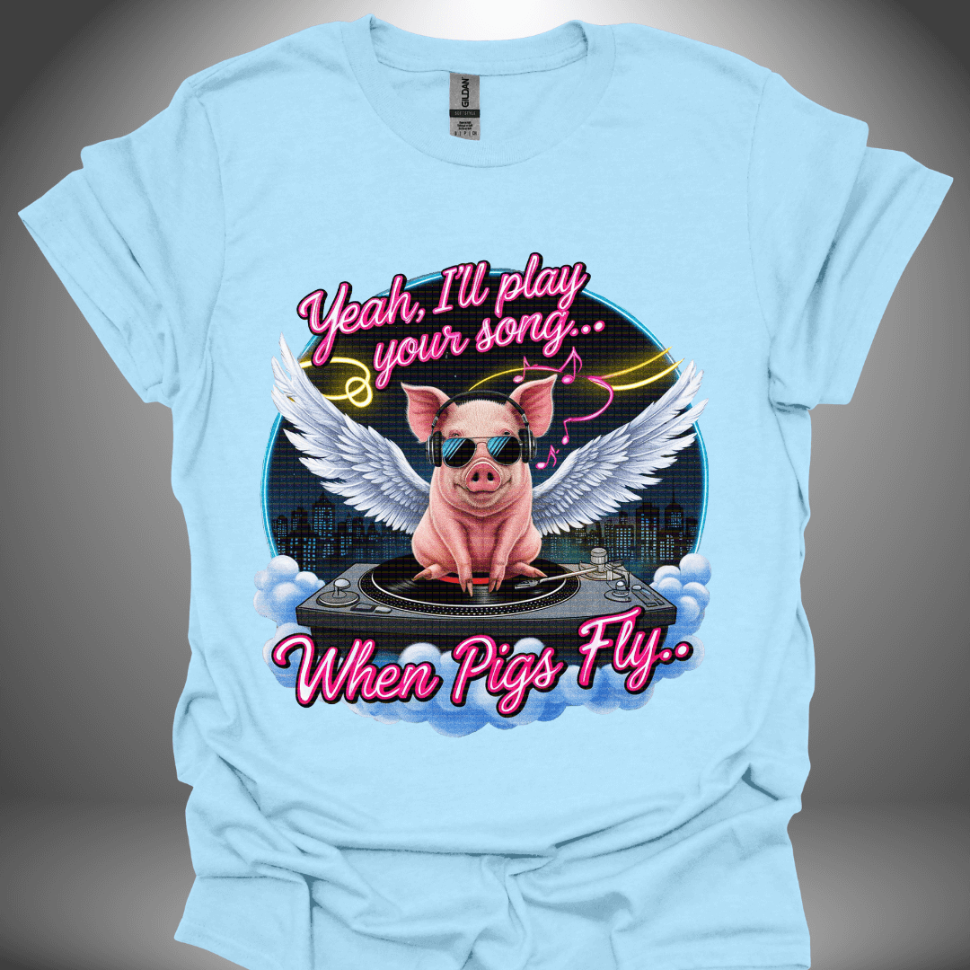 Funny DJ T-shirt, 'I’ll Play Your Song When Pigs Fly' design in light blue, front view