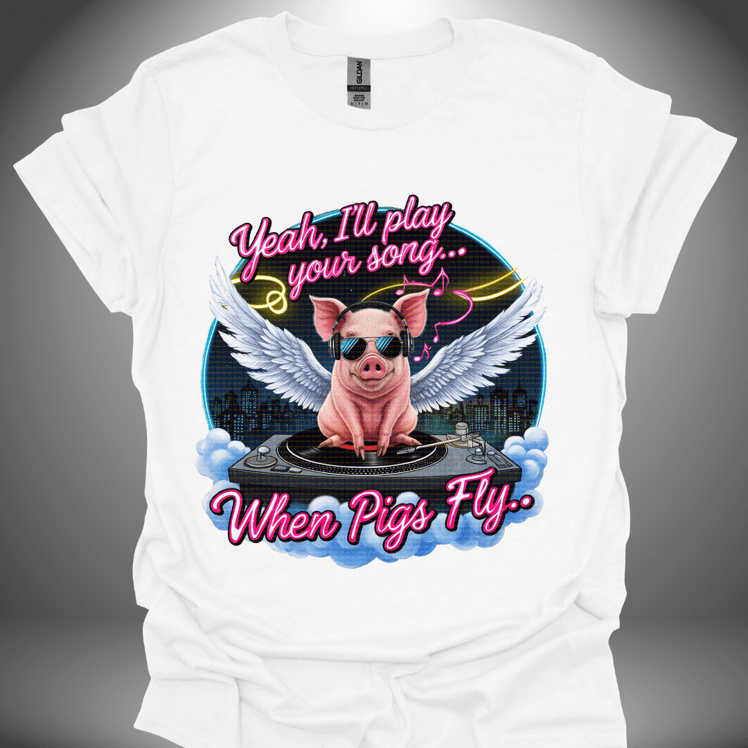 Funny DJ T-shirt, 'I’ll Play Your Song When Pigs Fly' design in white, front view