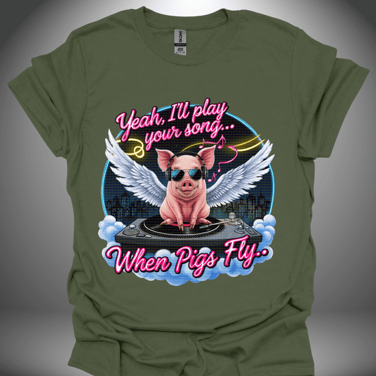 Funny DJ T-shirt, 'I’ll Play Your Song When Pigs Fly' design in military green, front view