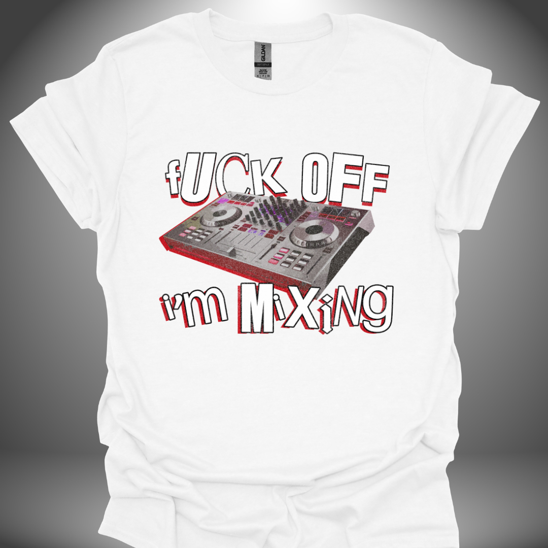 Funny DJ T-shirt, 'Fuck Off I’m Mixing' design in white, front view