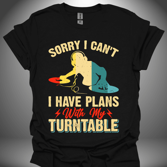 Turntable enthusiast unisex DJ T-shirt, 'Sorry, I Have Plans with My Turntable' design in black, front view