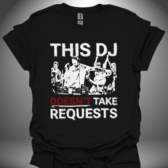 Funny DJ T-shirt, 'This DJ Doesn’t Take Requests' design in black, front view