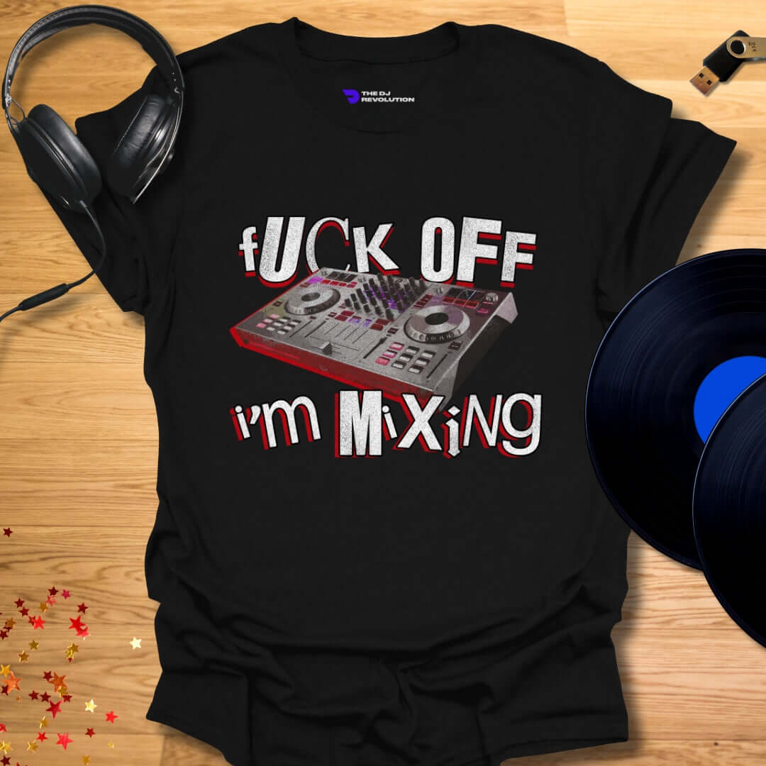 Funny DJ T-shirt, 'Fuck Off I’m Mixing' design in black, front view